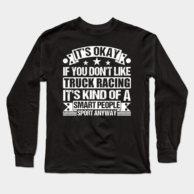 It's Okay If You Don't Like Truck racing It's Kind Of A Smart People Sports Anyway Truck racing Lover Long Sleeve T-Shirt by Benzii-shop 